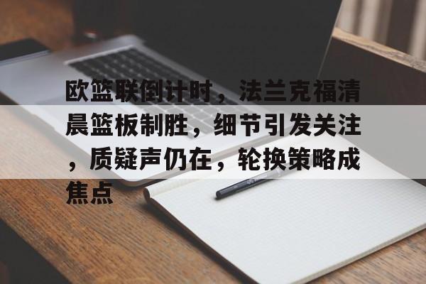 lol竞猜官方网站-关于欧篮联倒计时，法兰克福清晨篮板制胜，细节引发关注，质疑声仍在，轮换策略成焦点的信息